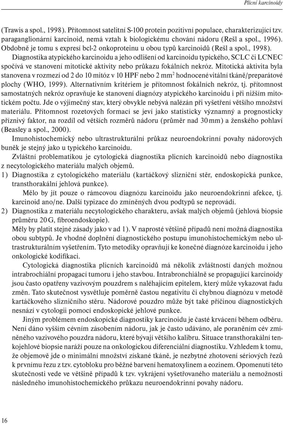 Diagnostika atypického karcinoidu a jeho odlišení od karcinoidu typického, SCLC či LCNEC spočívá ve stanovení mitotické aktivity nebo průkazu fokálních nekróz.