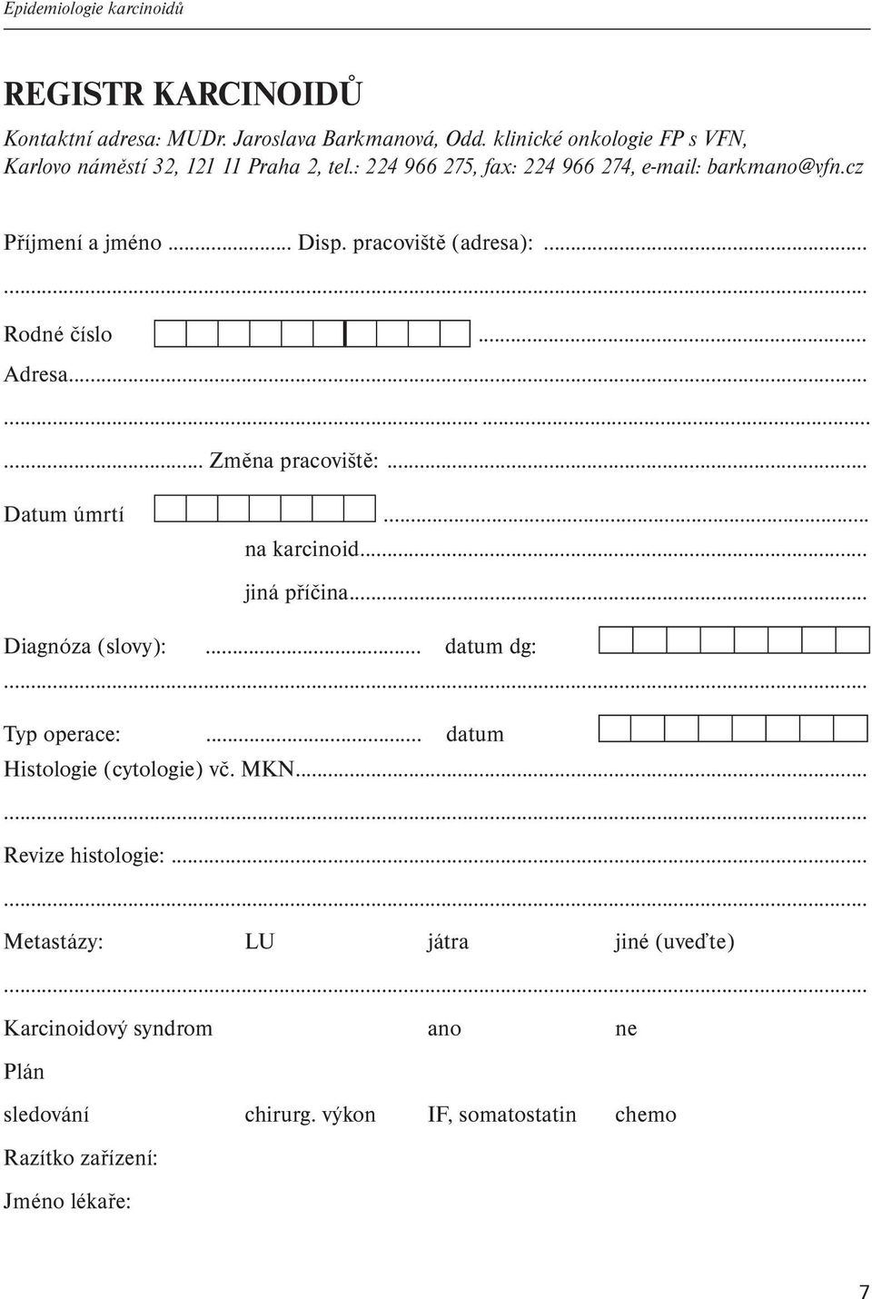 pracoviště (adresa):...... Rodné číslo... Adresa............ Změna pracoviště:... Datum úmrtí... na karcinoid... jiná příčina... Diagnóza (slovy):... datum dg:.