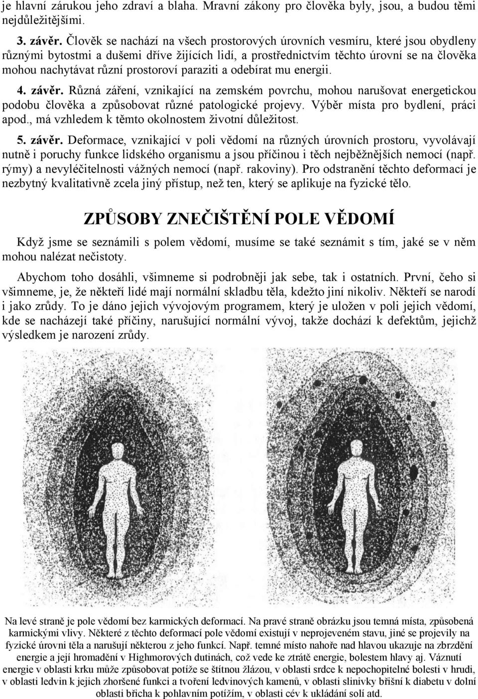 prostoroví paraziti a odebírat mu energii. 4. závěr. Různá záření, vznikající na zemském povrchu, mohou narušovat energetickou podobu člověka a způsobovat různé patologické projevy.