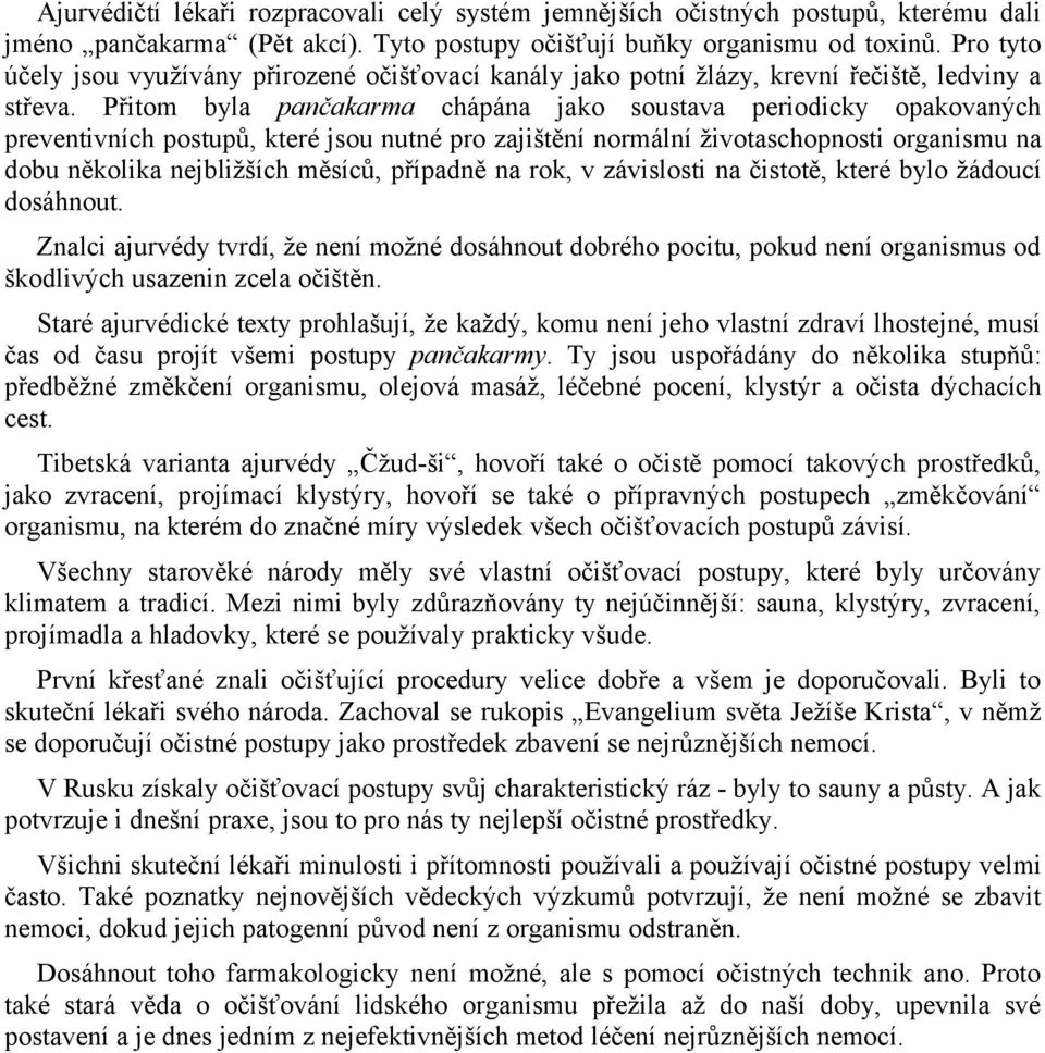 Přitom byla pančakarma chápána jako soustava periodicky opakovaných preventivních postupů, které jsou nutné pro zajištění normální životaschopnosti organismu na dobu několika nejbližších měsíců,