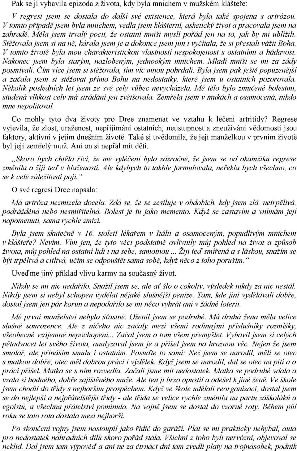 Stěžovala jsem si na ně, kárala jsem je a dokonce jsem jim i vyčítala, že si přestali vážit Boha. V tomto životě byla mou charakteristickou vlastností nespokojenost s ostatními a hádavost.