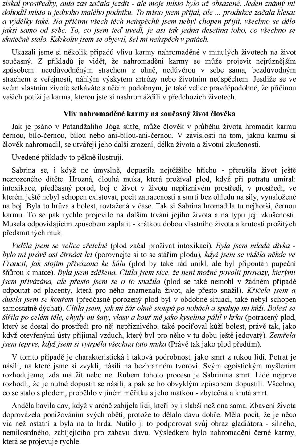 Kdekoliv jsem se objevil, šel mi neúspěch v patách. Ukázali jsme si několik případů vlivu karmy nahromaděné v minulých životech na život současný.