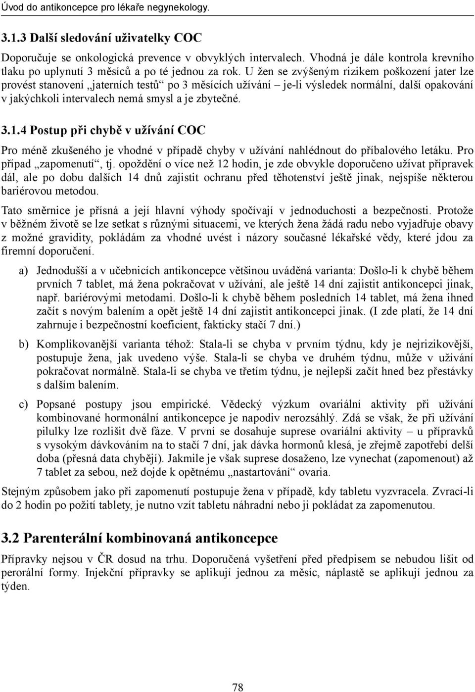 4 Postup při chybě v užívání COC Pro méně zkušeného je vhodné v případě chyby v užívání nahlédnout do příbalového letáku. Pro případ zapomenutí, tj.