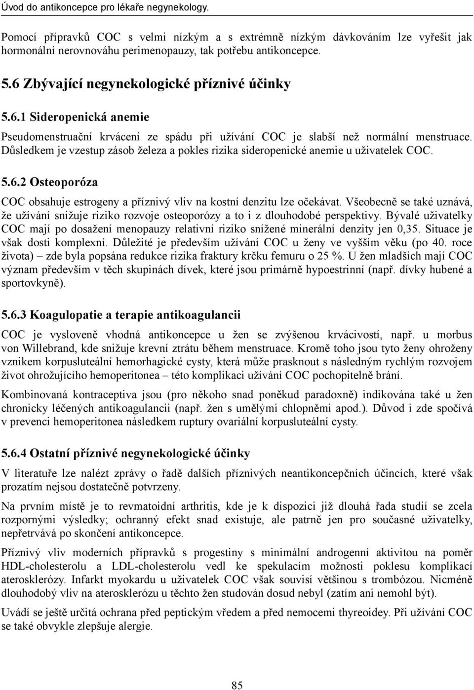 Důsledkem je vzestup zásob železa a pokles rizika sideropenické anemie u uživatelek COC. 5.6.2 Osteoporóza COC obsahuje estrogeny a příznivý vliv na kostní denzitu lze očekávat.