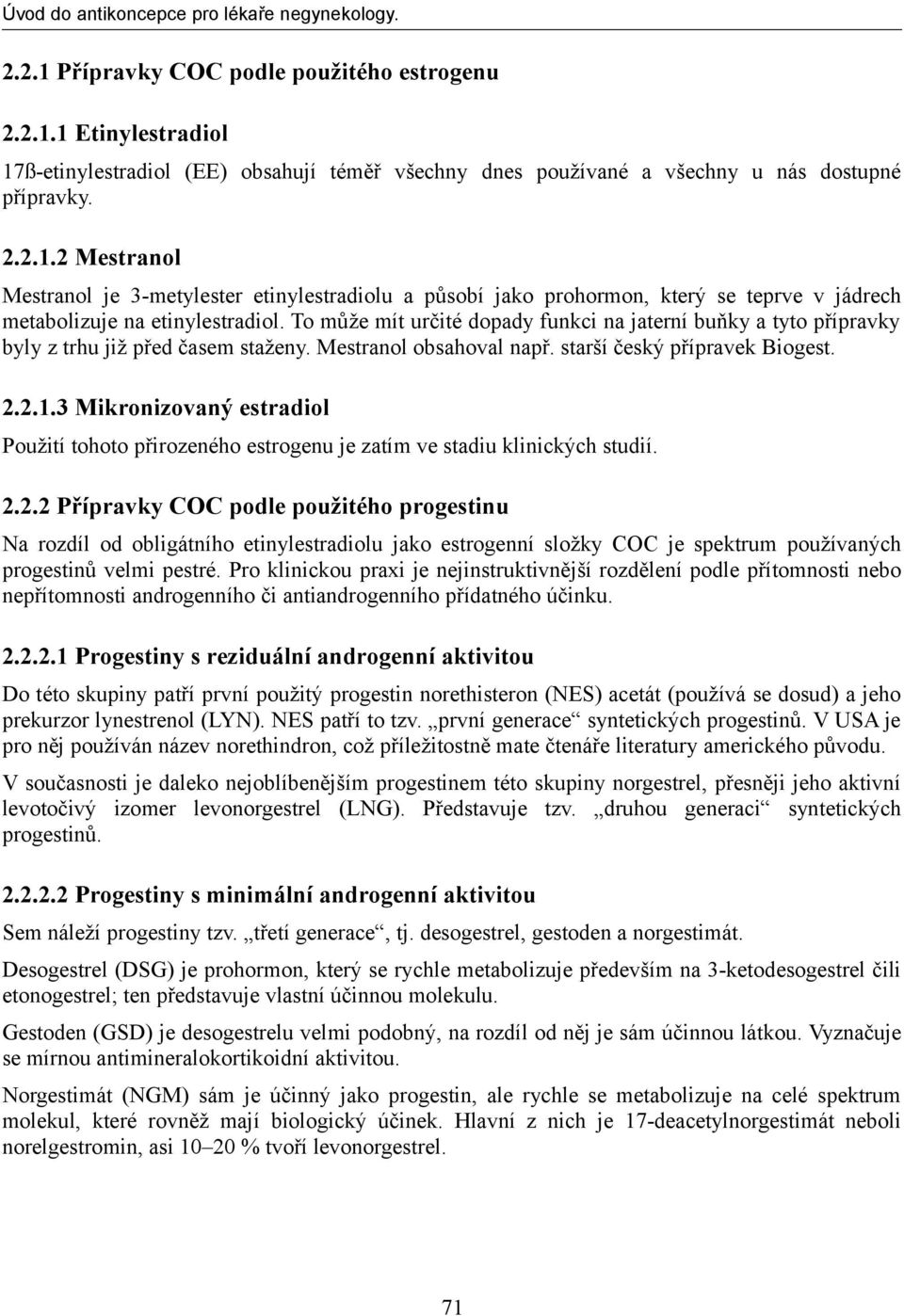 3 Mikronizovaný estradiol Použití tohoto přirozeného estrogenu je zatím ve stadiu klinických studií. 2.