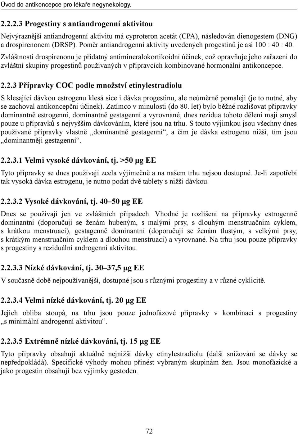 Zvláštností drospirenonu je přídatný antimineralokortikoidní účinek, což opravňuje jeho zařazení do zvláštní skupiny progestinů používaných v přípravcích kombinované hormonální antikoncepce. 2.