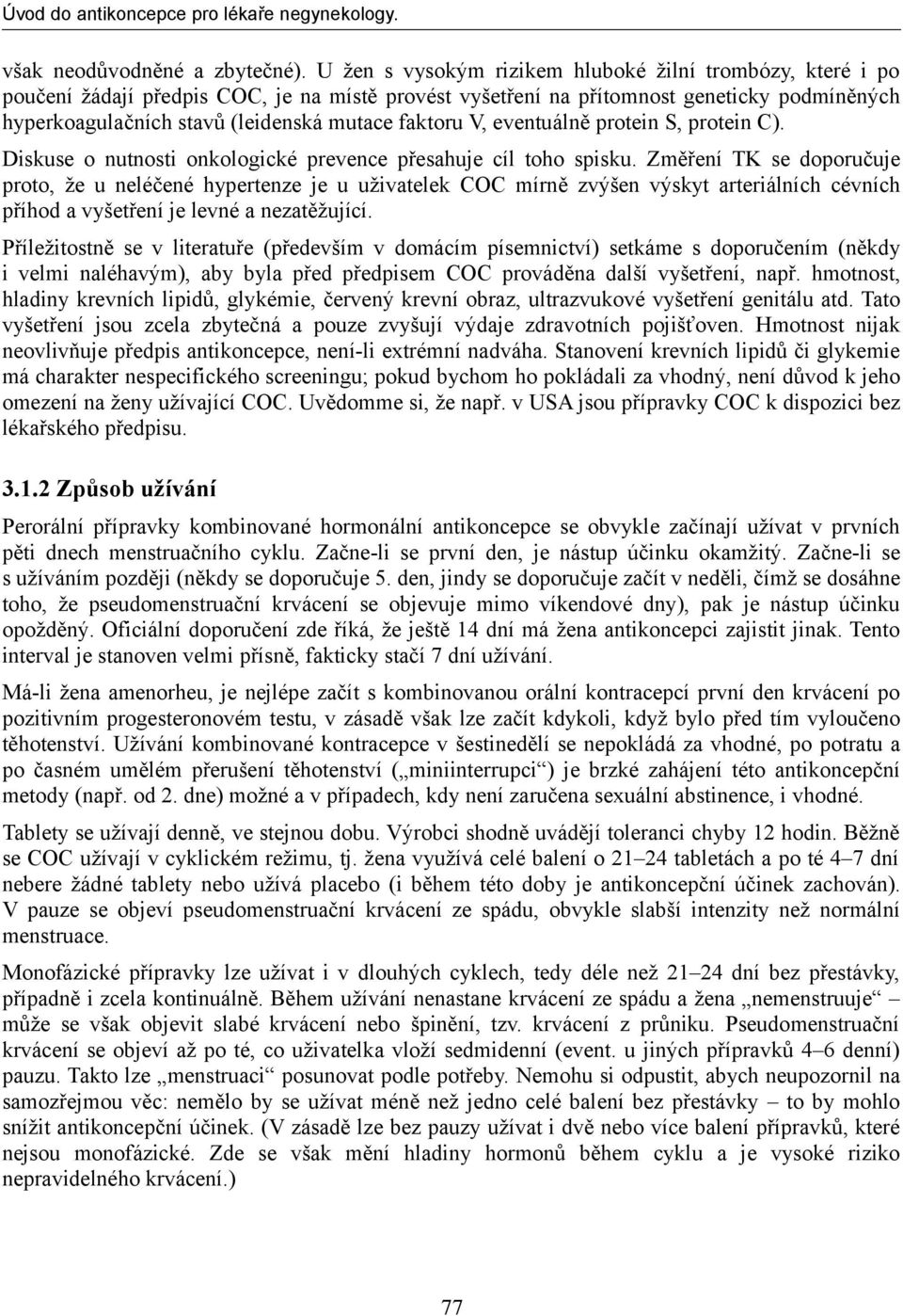 faktoru V, eventuálně protein S, protein C). Diskuse o nutnosti onkologické prevence přesahuje cíl toho spisku.