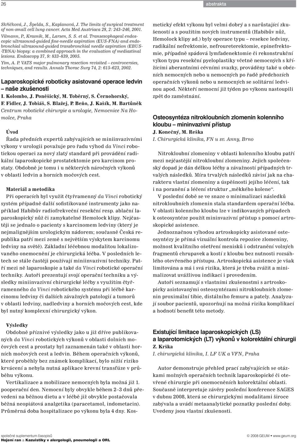 evaluation of mediastinal lesions. Endoscopy 37, 9: 833 839, 2005. Yim, A. P. VATS major pulmonary resection revisited controversies, techniques, and results. Annals Thorac Surg 74, 2: 615 623, 2002.