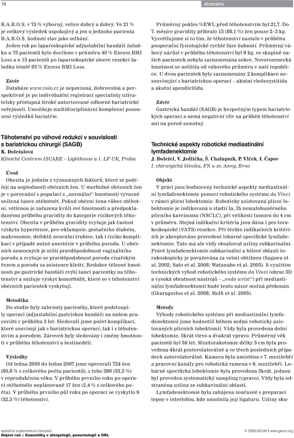 Minitorakotomie délky 5 cm byla provedena 4krát posterolaterálně a ve třech posledních případech anterolaterálně. Kamera byla umístěna v 7. mezižebří a pracovní kanály pro robotická ramena v 6.