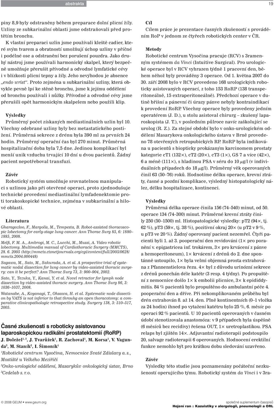 Pro urologické operace byl v RCV vyhrazen týdně 1 pracovní den, během něhož byly prováděny 3 operace. Od 1. května 2007 do 30.