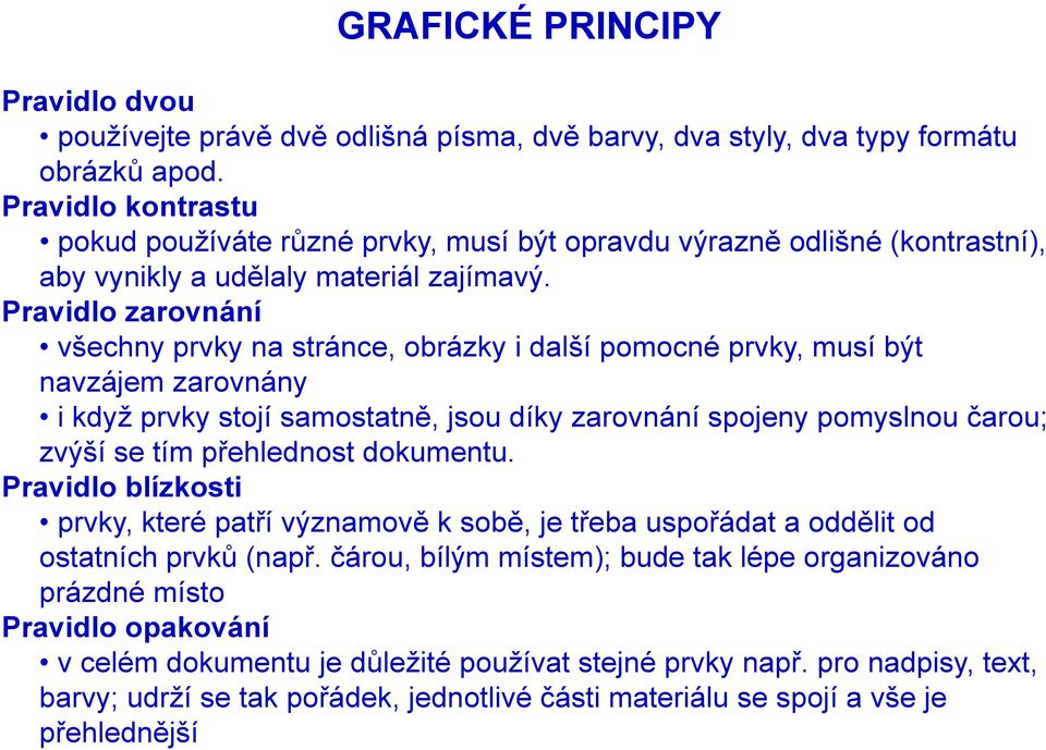 Pravidlo zarovnání všechny prvky na stránce, obrázky i další pomocné prvky, musí být navzájem zarovnány i když prvky stojí samostatně, jsou díky zarovnání spojeny pomyslnou čarou; zvýší se tím