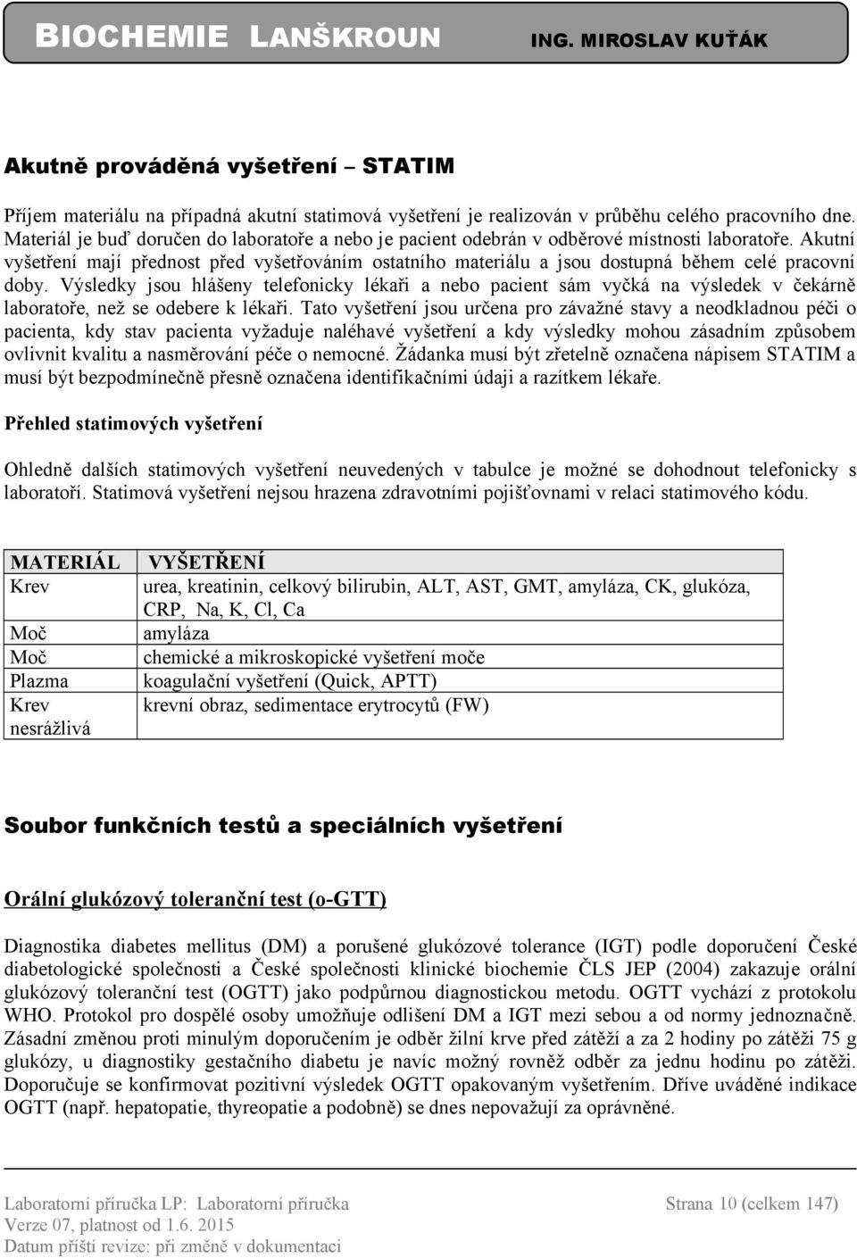 Akutní vyšetření mají přednost před vyšetřováním ostatního materiálu a jsou dostupná během celé pracovní doby.