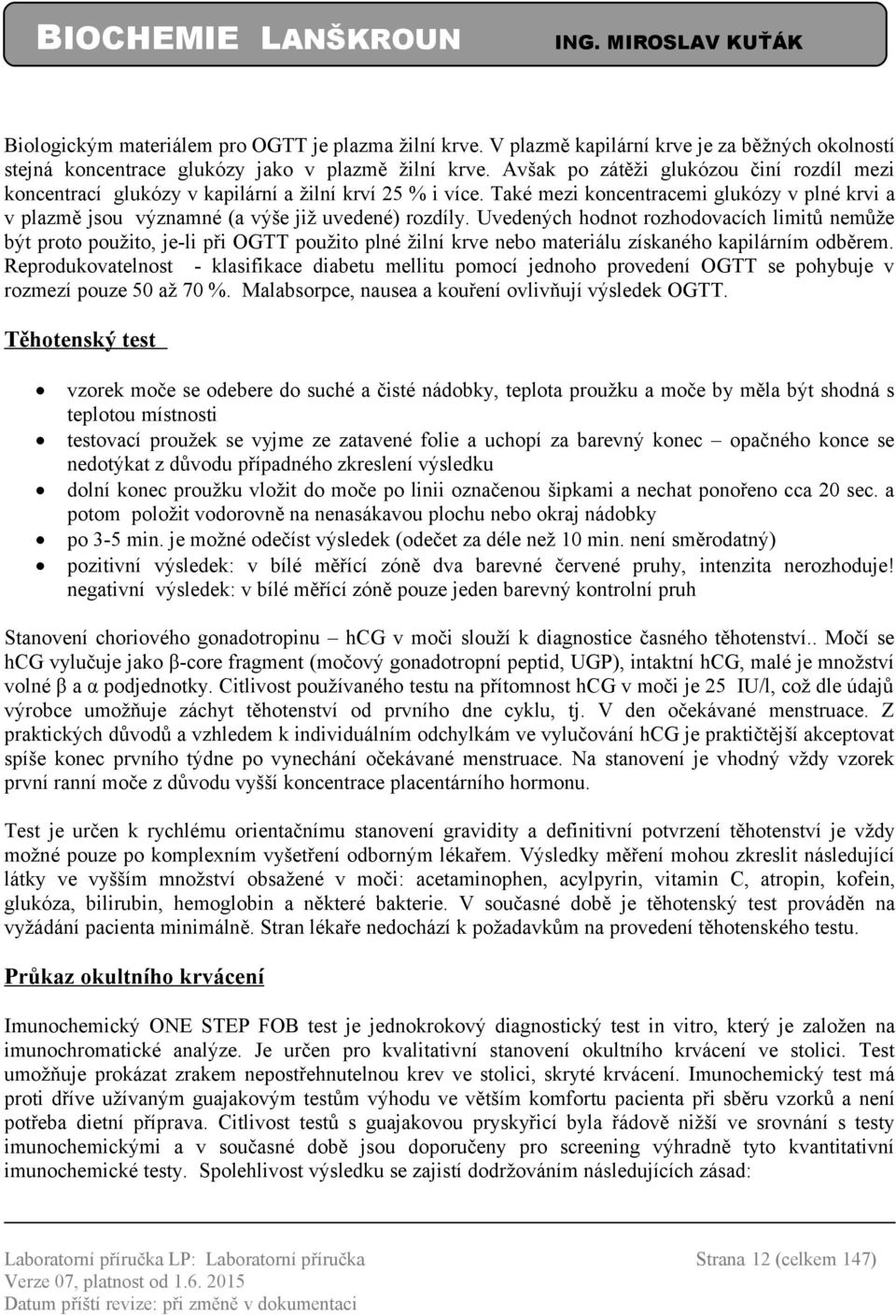 Uvedených hodnot rozhodovacích limitů nemůže být proto použito, je-li při OGTT použito plné žilní krve nebo materiálu získaného kapilárním odběrem.