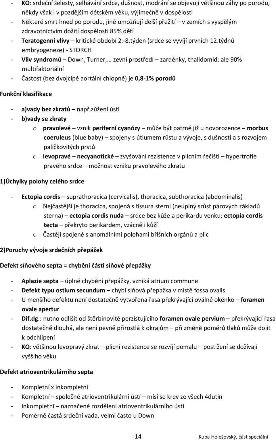 týdnů embryogeneze) - STORCH - Vliv syndromů Down, Turner, zevní prostředí zarděnky, thalidomid; ale 90% multifaktoriální - Častost (bez dvojcípé aortální chlopně) je 0,8-1% porodů Funkční