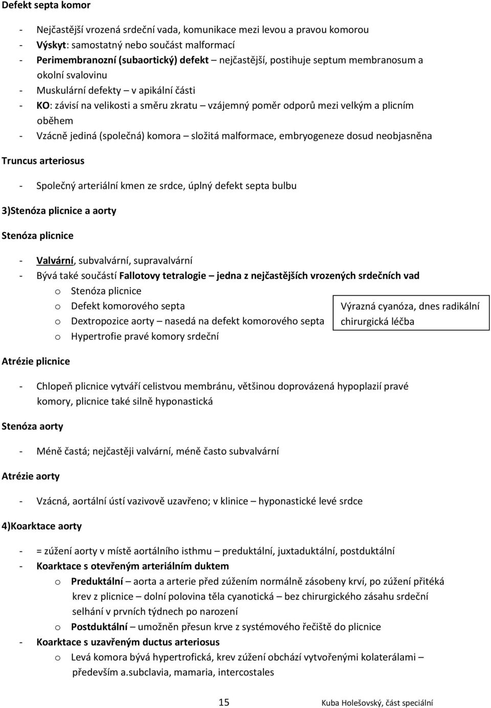 (společná) komora složitá malformace, embryogeneze dosud neobjasněna Truncus arteriosus - Společný arteriální kmen ze srdce, úplný defekt septa bulbu 3)Stenóza plicnice a aorty Stenóza plicnice -