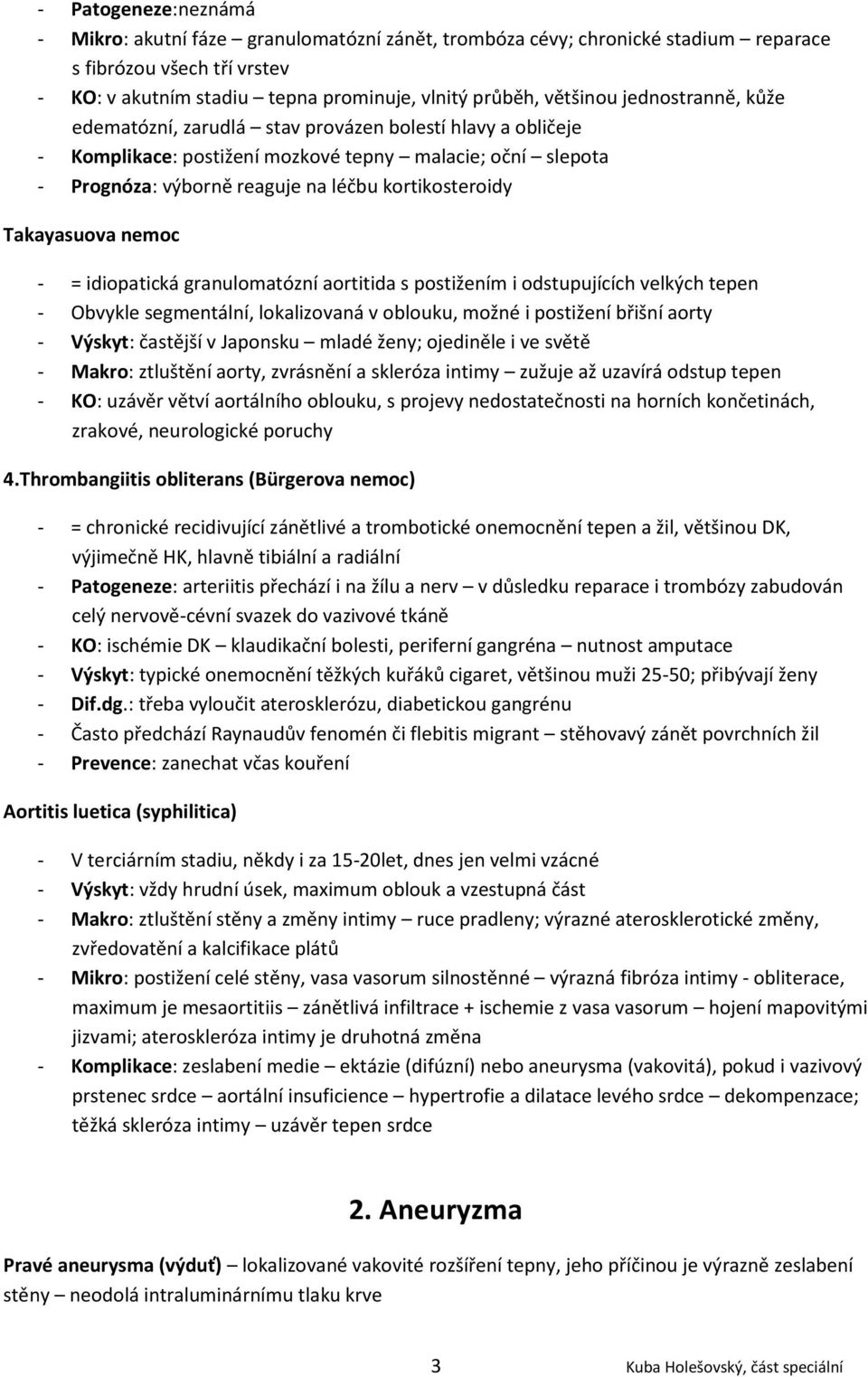 Takayasuova nemoc - = idiopatická granulomatózní aortitida s postižením i odstupujících velkých tepen - Obvykle segmentální, lokalizovaná v oblouku, možné i postižení břišní aorty - Výskyt: častější