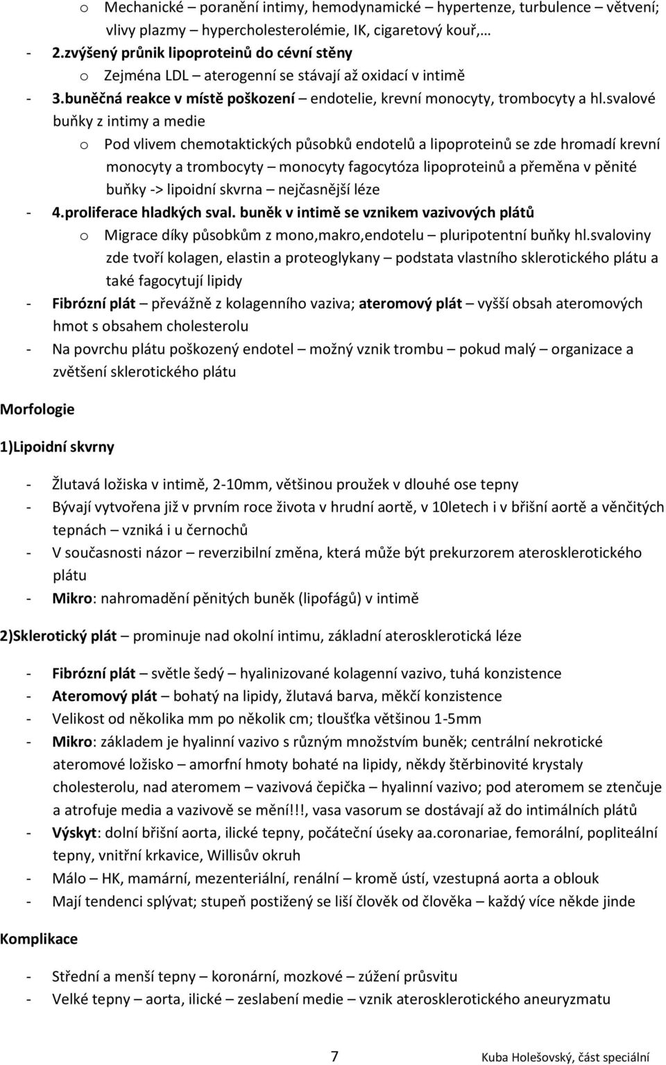 svalové buňky z intimy a medie o Pod vlivem chemotaktických působků endotelů a lipoproteinů se zde hromadí krevní monocyty a trombocyty monocyty fagocytóza lipoproteinů a přeměna v pěnité buňky ->