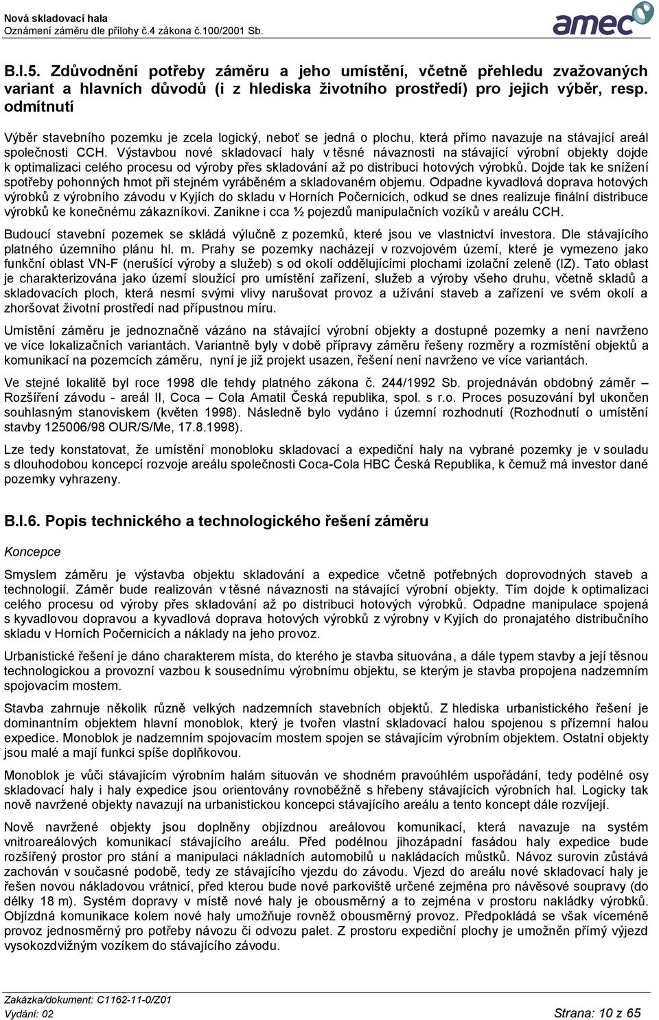 Výstavbou nové skladovací haly v těsné návaznosti na stávající výrobní objekty dojde k optimalizaci celého procesu od výroby přes skladování až po distribuci hotových výrobků.