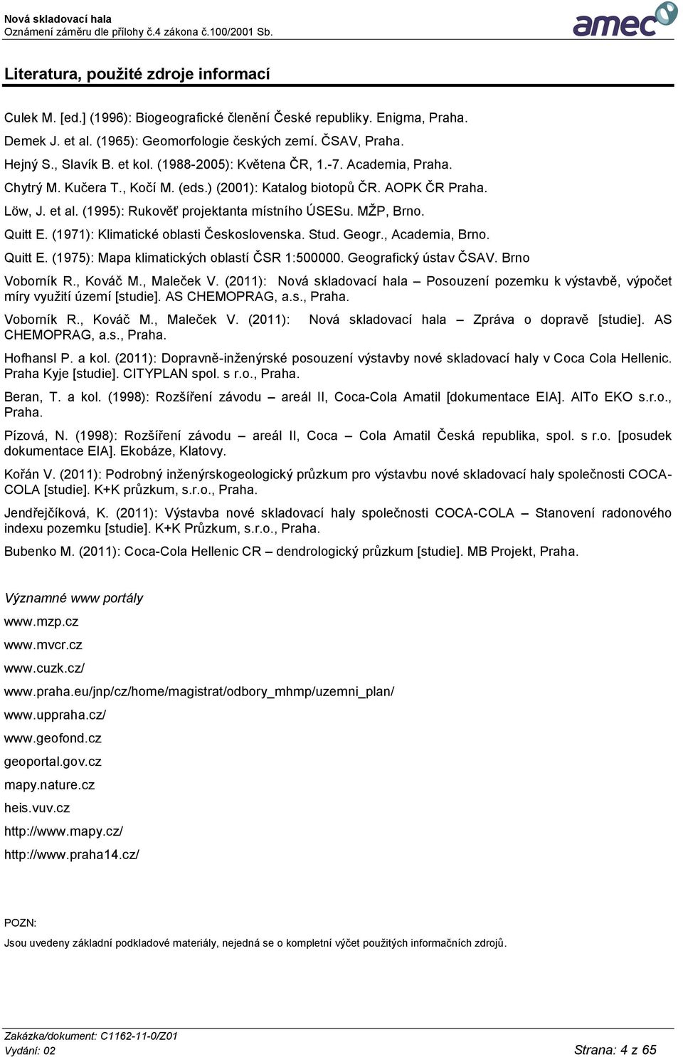 MŽP, Brno. Quitt E. (1971): Klimatické oblasti Československa. Stud. Geogr., Academia, Brno. Quitt E. (1975): Mapa klimatických oblastí ČSR 1:500000. Geografický ústav ČSAV. Brno Voborník R., Kováč M.
