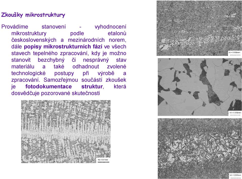 stanovit bezchybný či nesprávný stav materiálu a také odhadnout zvolené technologické postupy při výrobě a