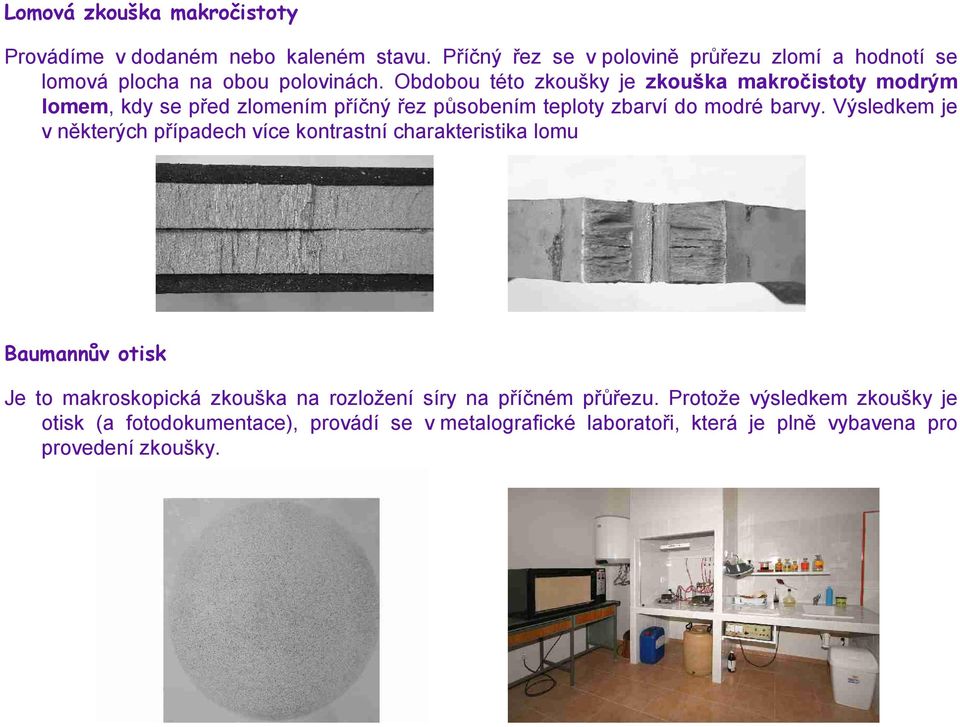 Obdobou této zkoušky je zkouška makročistoty modrým lomem, kdy se před zlomením příčný řez působením teploty zbarví do modré barvy.