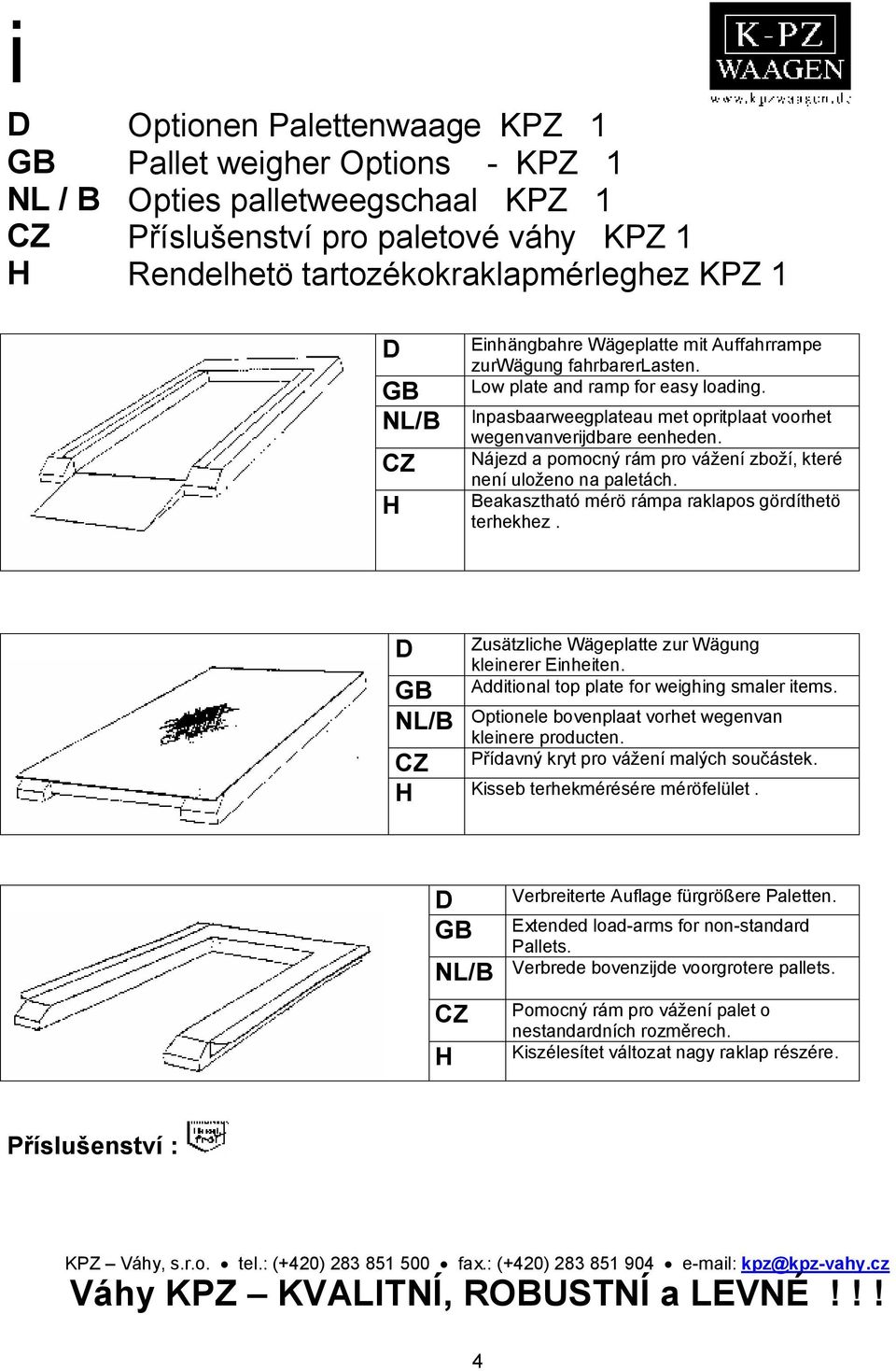 Nájezd a pomocný rám pro vážení zboží, které není uloženo na paletách. Beakasztható mérö rámpa raklapos gördíthetö terhekhez. D GB NL/B CZ Zusätzliche Wägeplatte zur Wägung kleinerer Einheiten.