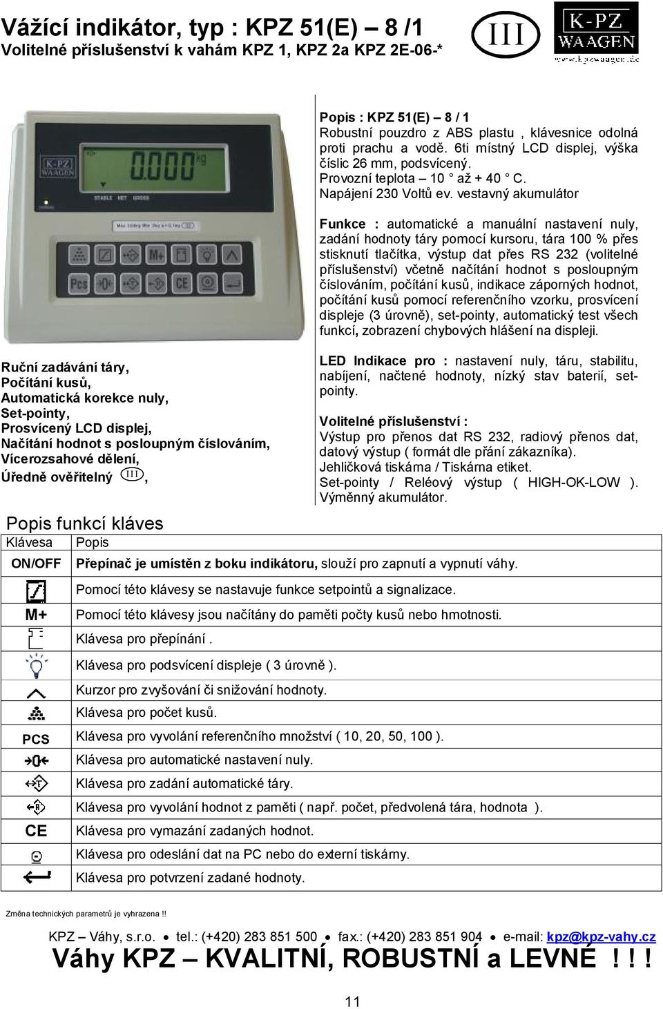 proti prachu a vodě. 6ti místný LCD displej, výška číslic 26 mm, podsvícený. Provozní teplota 10 až + 40 C. Napájení 230 Voltů ev.