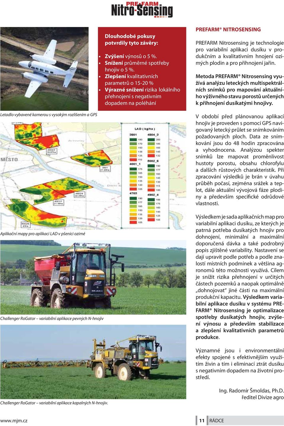 aplikaci dusíku v produkčním a kvalitativním hnojení ozimých plodin a pro přihnojení jařin.