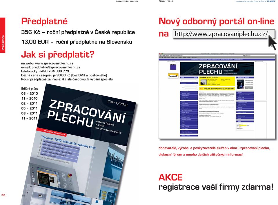 cz telefonicky: +420 734 386 773 Běžná cena časopisu je 98,00 Kč (bez DPH a poštovného) Roční předplatné zahrnuje: 4 čísla časopisu, 2 vydání speciálu