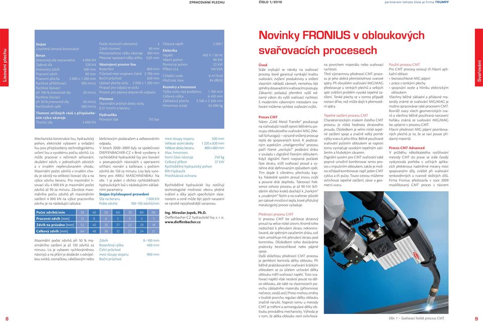 Boční průchod 620 mm Rychlost přibližovací 300 mm/s Upínací plocha stolu 2 000 x 1 200 mm Rychlost lisovací při 100 % jmenovité síly 20 mm/s Propad pro odpad ve stolu Prostor pro pásový dopravník