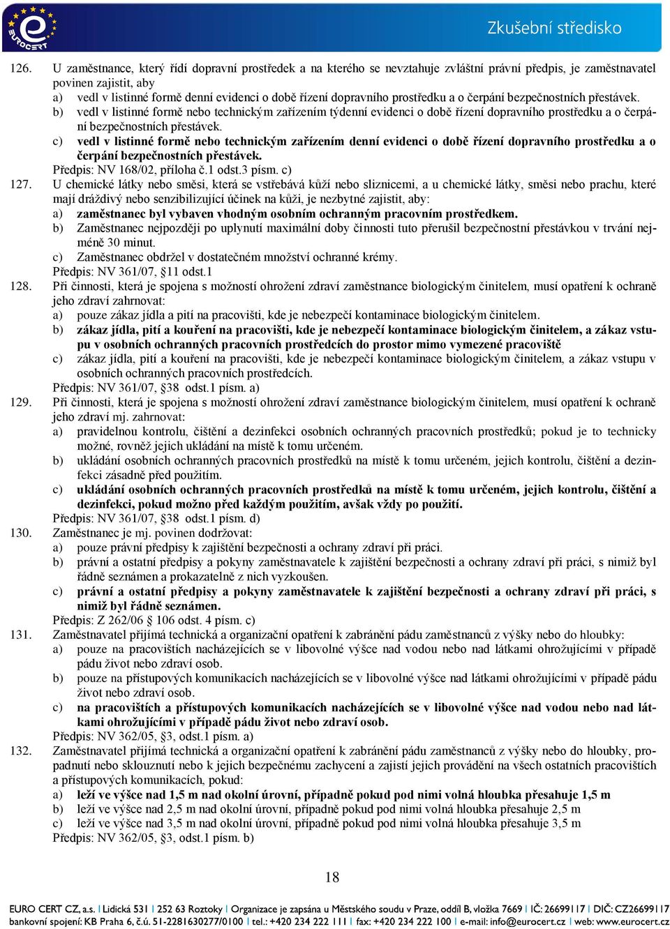 b) vedl v listinné formě nebo technickým zařízením týdenní evidenci o době řízení  c) vedl v listinné formě nebo technickým zařízením denní evidenci o době řízení  Předpis: NV 168/02, příloha č.