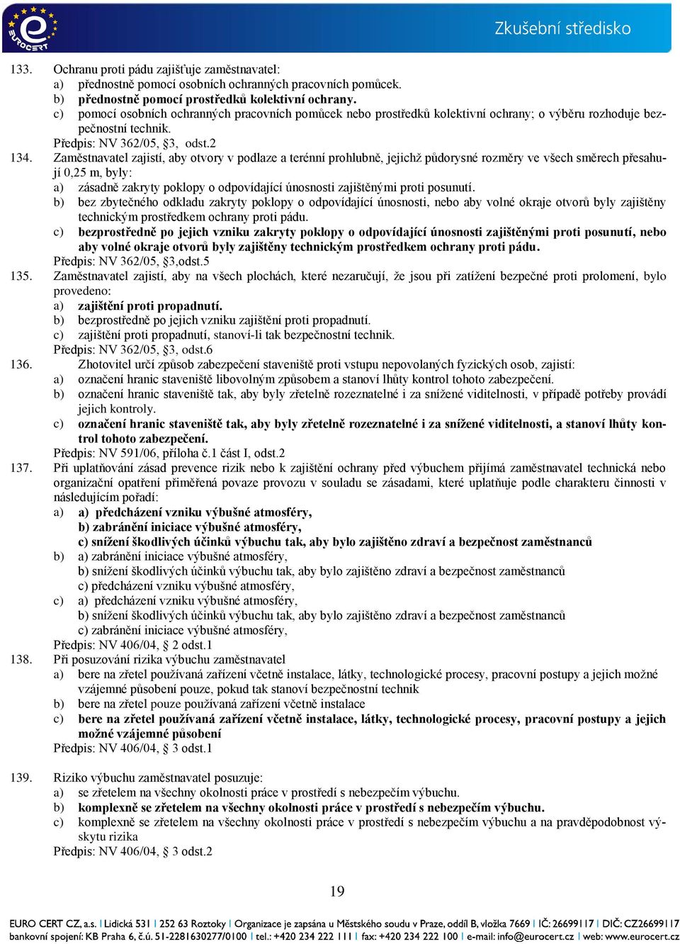 Zaměstnavatel zajistí, aby otvory v podlaze a terénní prohlubně, jejichž půdorysné rozměry ve všech směrech přesahují 0,25 m, byly: a) zásadně zakryty poklopy o odpovídající únosnosti zajištěnými