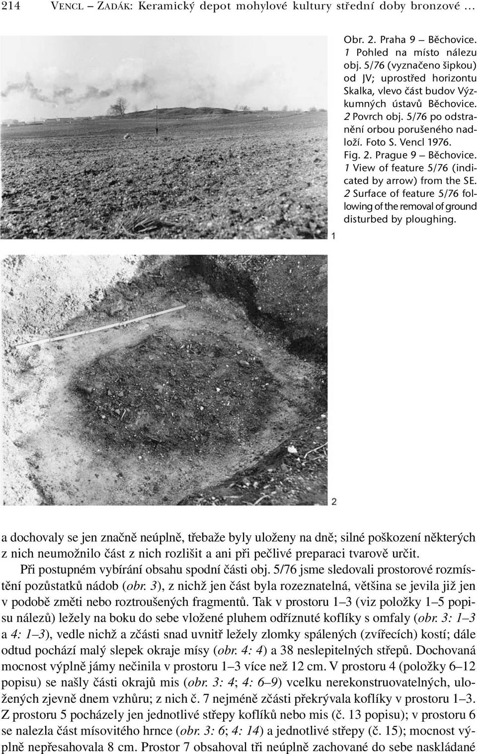 1 View of feature 5/76 (indicated by arrow) from the SE. 2 Surface of feature 5/76 following of the removal of ground disturbed by ploughing.