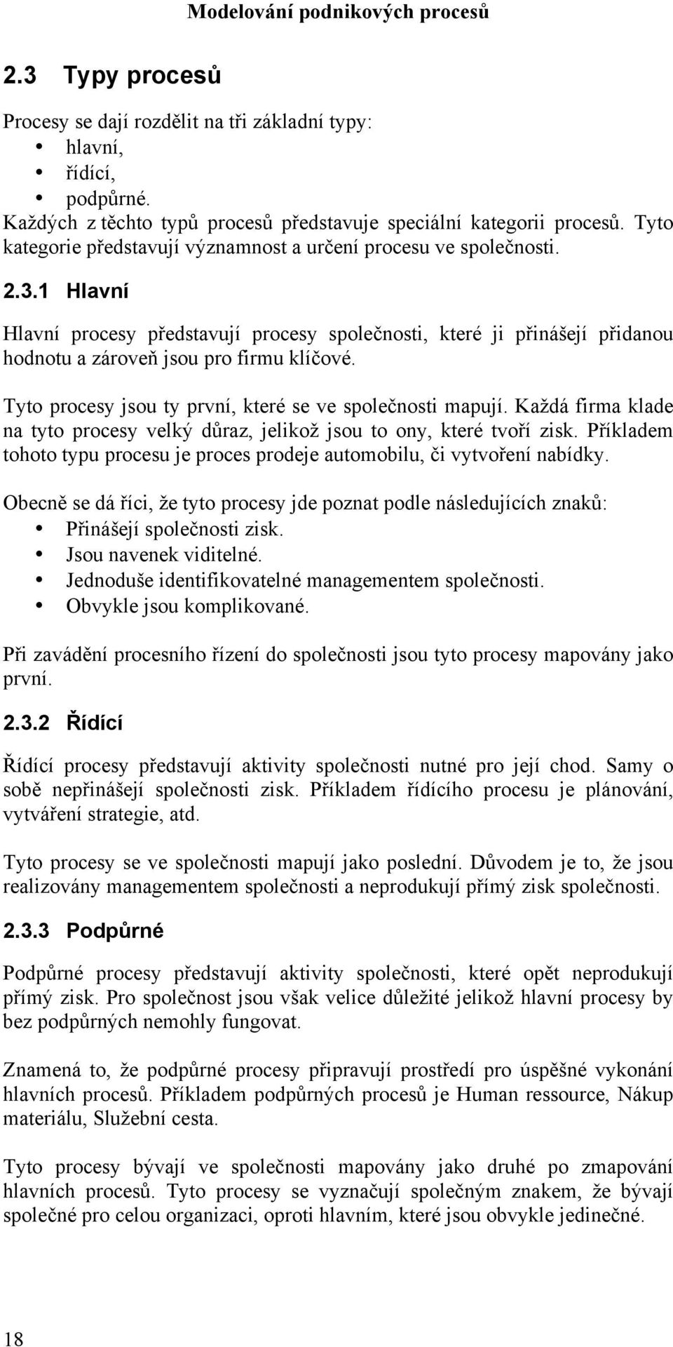 1 Hlavní Hlavní procesy představují procesy společnosti, které ji přinášejí přidanou hodnotu a zároveň jsou pro firmu klíčové. Tyto procesy jsou ty první, které se ve společnosti mapují.