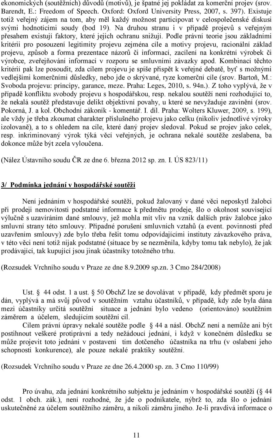 Na druhou stranu i v případě projevů s veřejným přesahem existují faktory, které jejich ochranu sniţují.