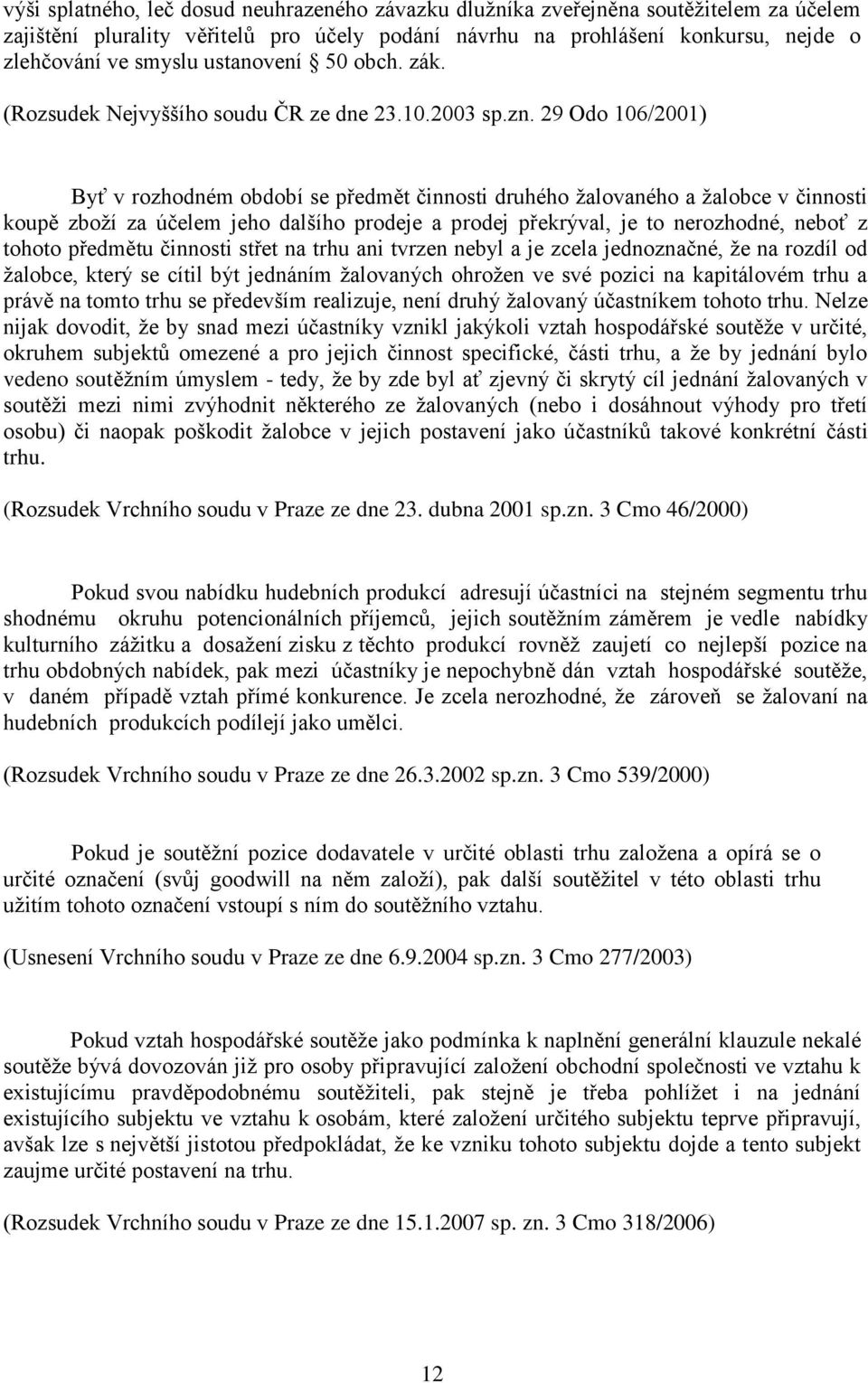 29 Odo 106/2001) Byť v rozhodném období se předmět činnosti druhého ţalovaného a ţalobce v činnosti koupě zboţí za účelem jeho dalšího prodeje a prodej překrýval, je to nerozhodné, neboť z tohoto