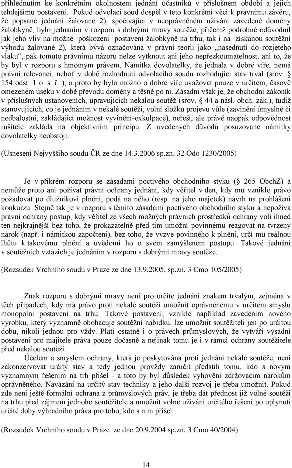 mravy soutěţe, přičemţ podrobně odůvodnil jak jeho vliv na moţné poškození postavení ţalobkyně na trhu, tak i na získanou soutěţní výhodu ţalované 2), která bývá označována v právní teorii jako