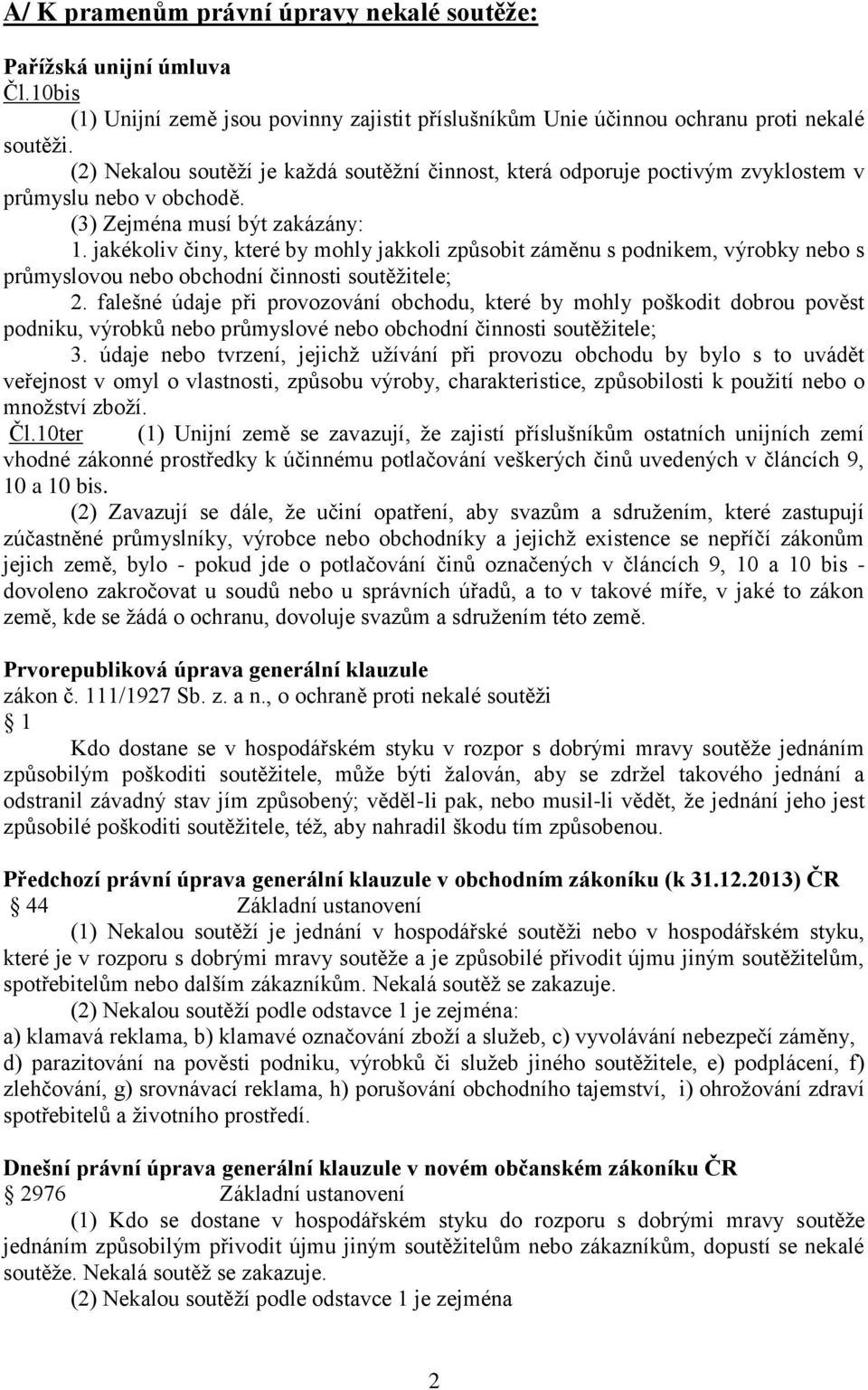 jakékoliv činy, které by mohly jakkoli způsobit záměnu s podnikem, výrobky nebo s průmyslovou nebo obchodní činnosti soutěţitele; 2.