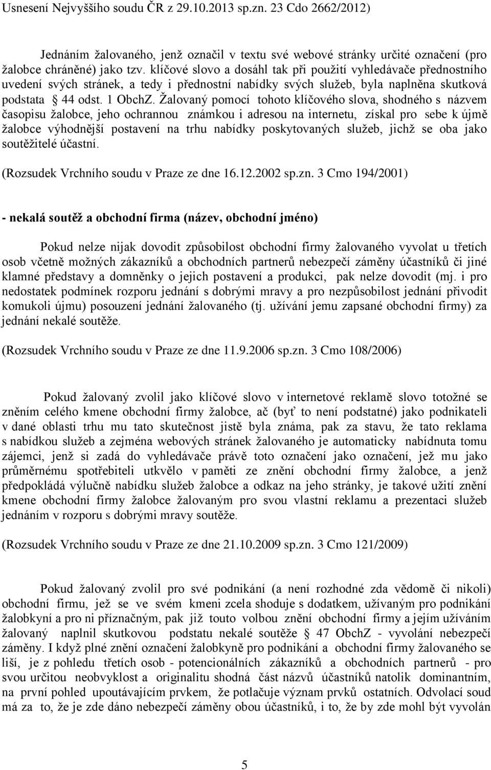 Ţalovaný pomocí tohoto klíčového slova, shodného s názvem časopisu ţalobce, jeho ochrannou známkou i adresou na internetu, získal pro sebe k újmě ţalobce výhodnější postavení na trhu nabídky