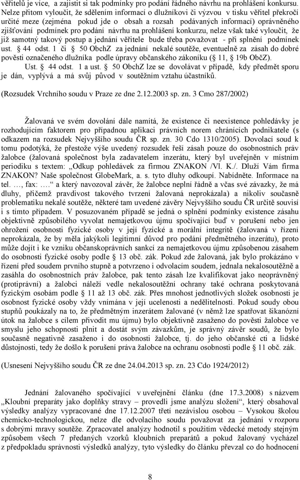 podání návrhu na prohlášení konkurzu, nelze však také vyloučit, ţe jiţ samotný takový postup a jednání věřitele bude třeba povaţovat - při splnění podmínek ust. 44 odst.