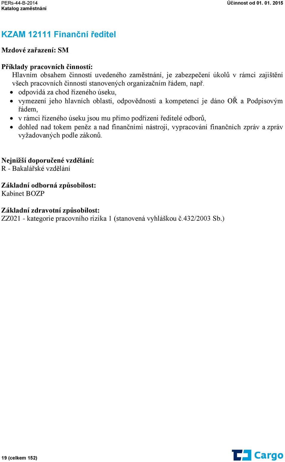 odpovídá za chod řízeného úseku, vymezení jeho hlavních oblastí, odpovědnosti a kompetencí je dáno OŘ a Podpisovým řádem, v rámci řízeného úseku jsou mu