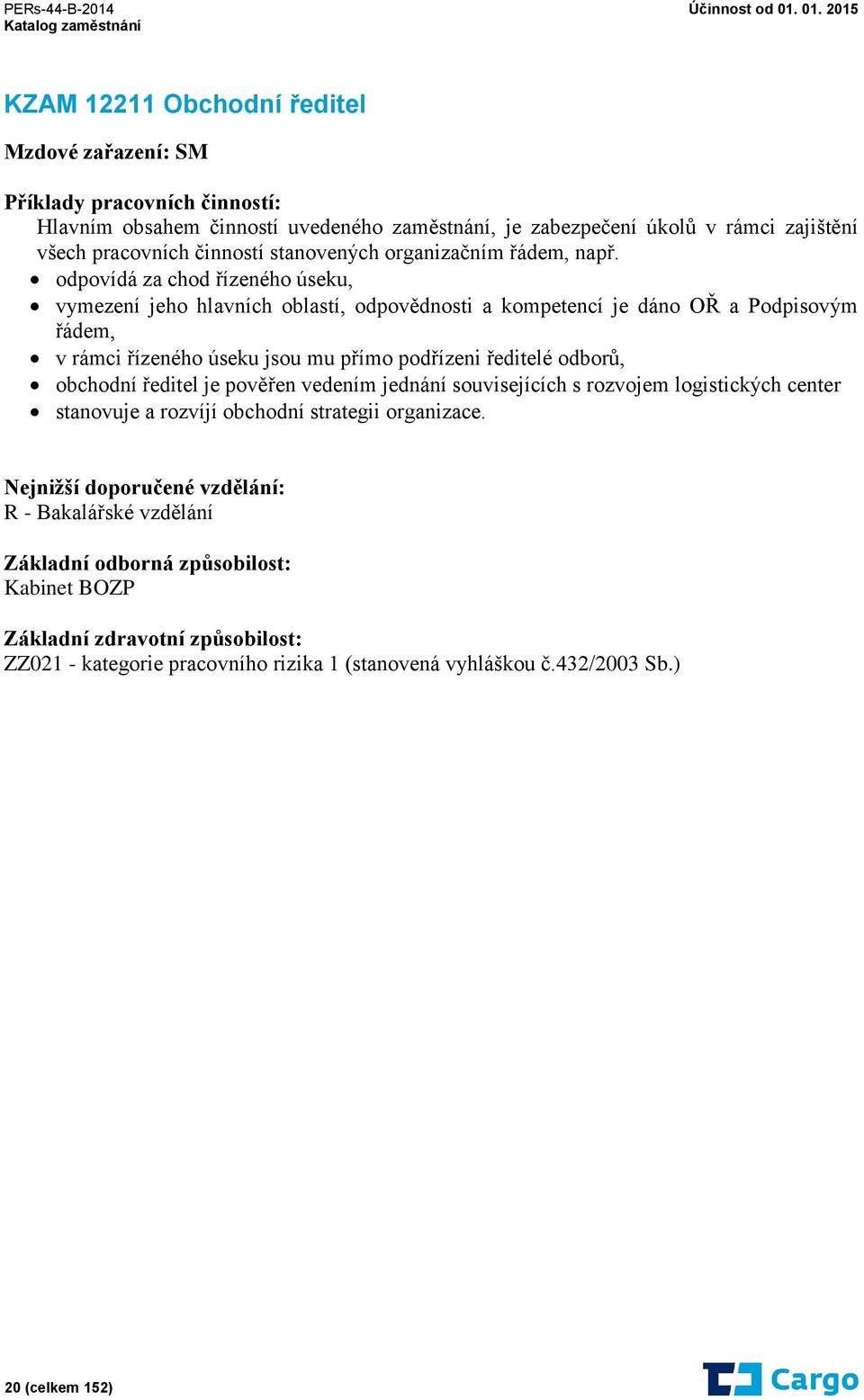 odpovídá za chod řízeného úseku, vymezení jeho hlavních oblastí, odpovědnosti a kompetencí je dáno OŘ a Podpisovým řádem, v rámci řízeného úseku jsou mu přímo