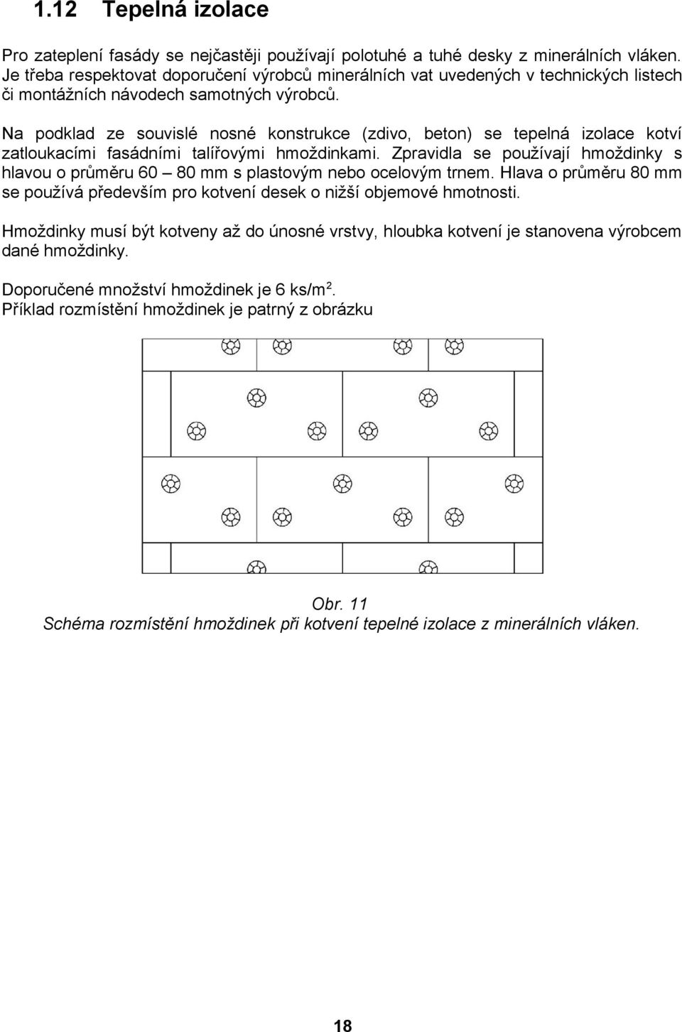 Na podklad ze souvislé nosné konstrukce (zdivo, beton) se tepelná izolace kotví zatloukacími fasádními talířovými hmoždinkami.