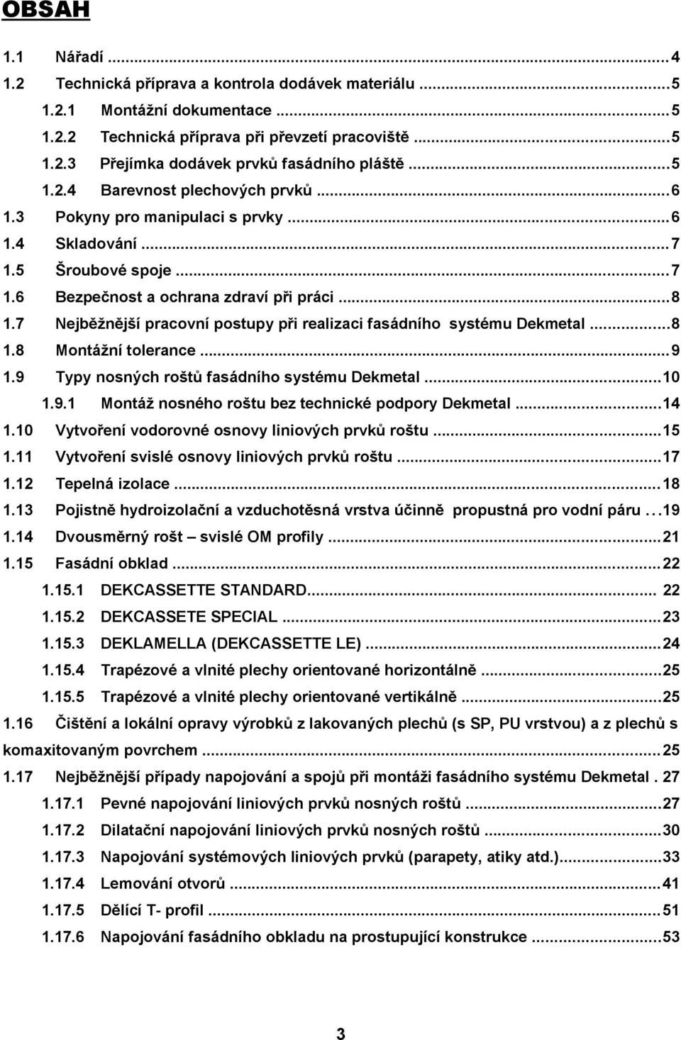 7 Nejběžnější pracovní postupy při realizaci fasádního systému Dekmetal...8 1.8 Montážní tolerance... 9 1.9 Typy nosných roštů fasádního systému Dekmetal...10 1.9.1 Montáž nosného roštu bez technické podpory Dekmetal.