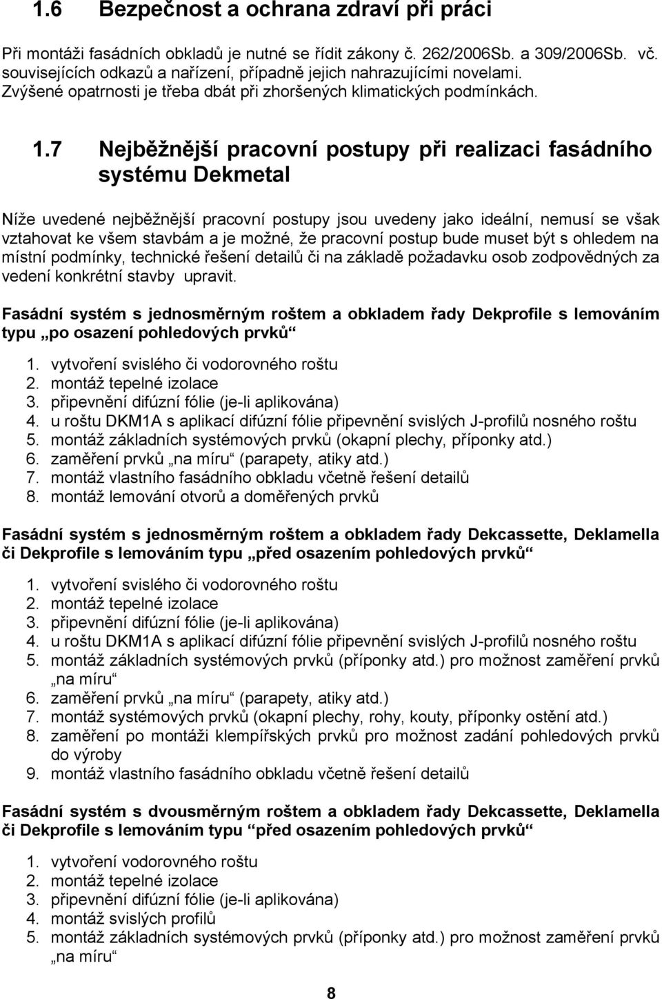 7 Nejběžnější pracovní postupy při realizaci fasádního systému Dekmetal Níže uvedené nejběžnější pracovní postupy jsou uvedeny jako ideální, nemusí se však vztahovat ke všem stavbám a je možné, že