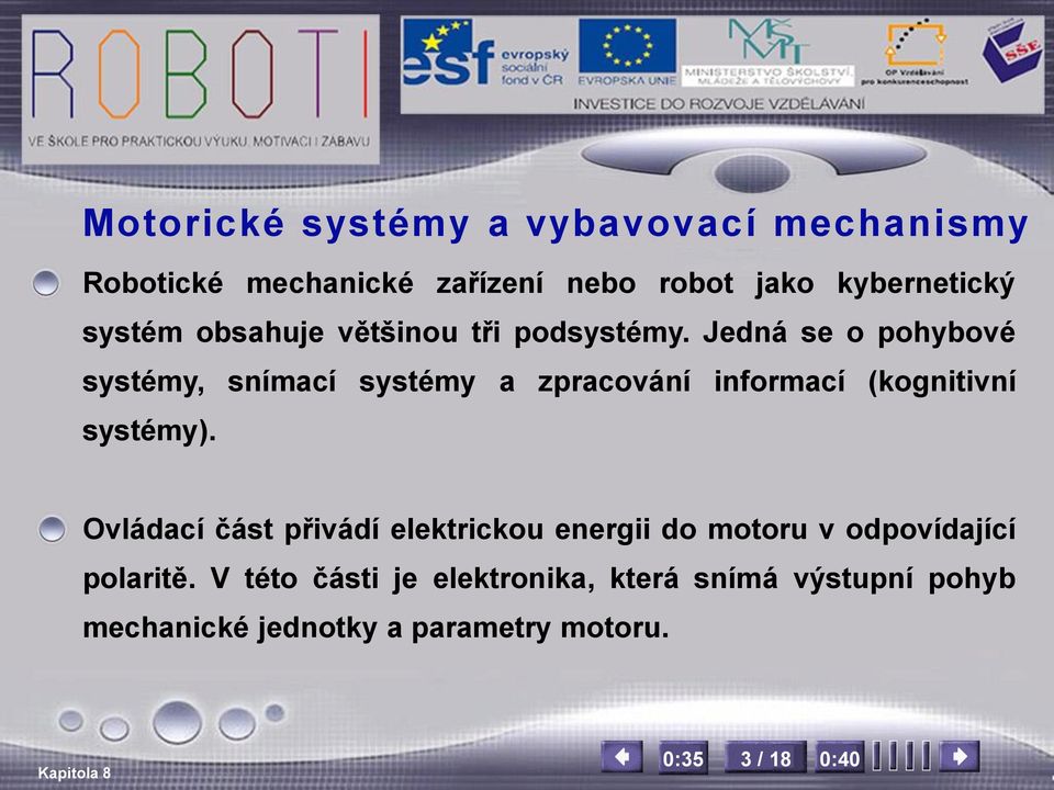 Jedná se o pohybové systémy, snímací systémy a zpracování informací (kognitivní systémy).