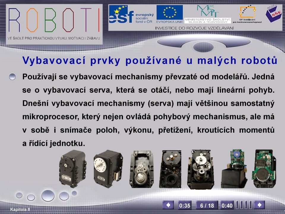 Dnešní vybavovací mechanismy (serva) mají většinou samostatný mikroprocesor, který nejen ovládá