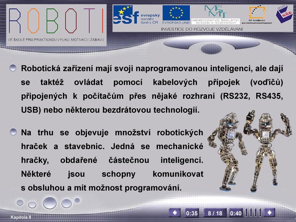 bezdrátovou technologií. Na trhu se objevuje množství robotických hraček a stavebnic.