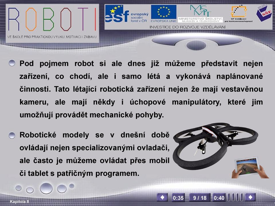 Tato létající robotická zařízení nejen že mají vestavěnou kameru, ale mají někdy i úchopové manipulátory,