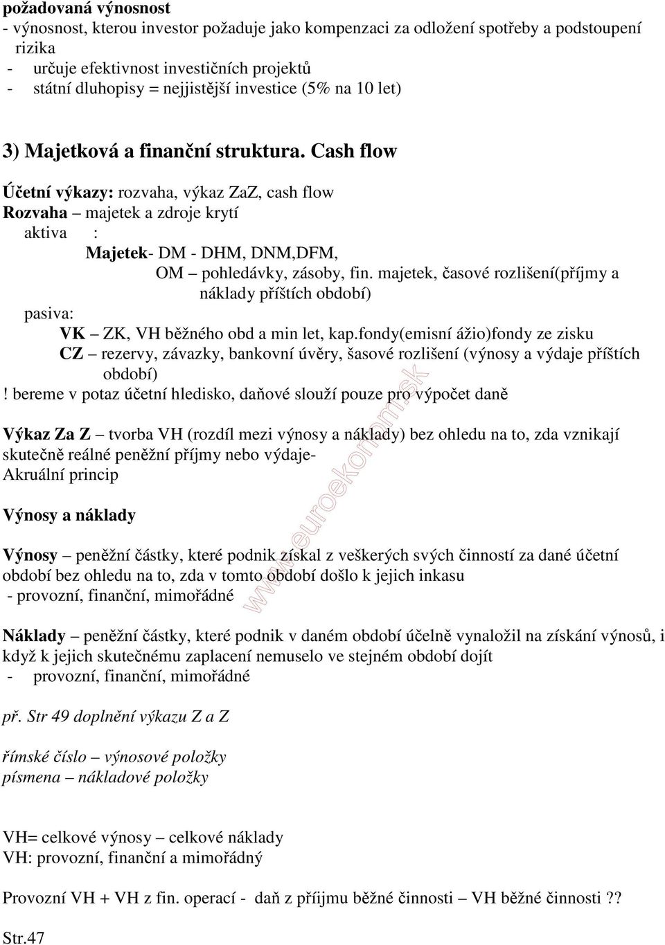 Cash flow Účetní výkazy: rozvaha, výkaz ZaZ, cash flow Rozvaha majetek a zdroje krytí aktiva : Majetek- DM - DHM, DNM,DFM, OM pohledávky, zásoby, fin.